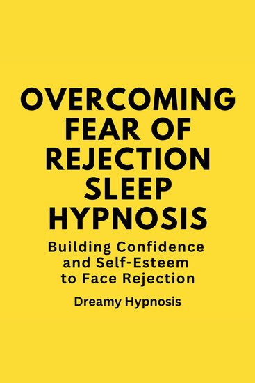 Overcoming Fear of Rejection Sleep Hypnosis - Building Confidence and Self-Esteem to Face Rejection - cover