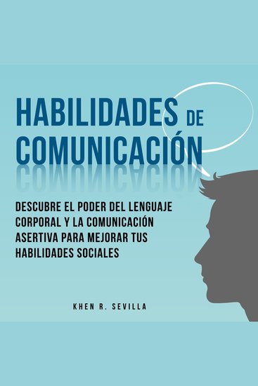Habilidades De Comunicación: Descubre El Poder Del Lenguaje Corporal Y La Comunicación Asertiva Para Mejorar Tus Habilidades Sociales - cover