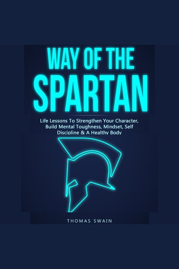 Way of the Spartan Life Lessons to Strengthen Your Character Build Mental Toughness Mindset Self Discipline & a Healthy Body - cover