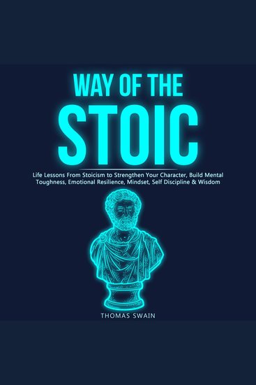 Way of the Stoic Life Lessons From Stoicism to Strengthen Your Character Build Mental Toughness Emotional Resilience Mindset Self Discipline & Wisdom - cover