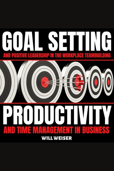 Goal Setting & Positive Leadership In The Workplace - Teambuilding Productivity and Time Management In Business - cover