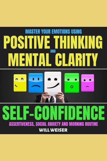 Master Your Emotions Using Positive Thinking And Mental Clarity - Self-Confidence Assertiveness Social Anxiety & Morning Routine - cover