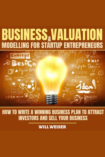 Business Valuation & Modelling For Startup Entrepreneurs - How To Write A Winning Business Plan To Attract Investors And Sell Your Business - cover