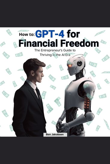 How To: GPT-4 for Financial Freedom - The Entrepreneur's Guide to Thriving in the AI Era - cover