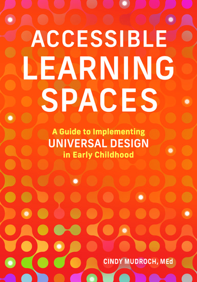Accessible Learning Spaces - A Guide to Implementing Universal Design in Early Childhood - cover
