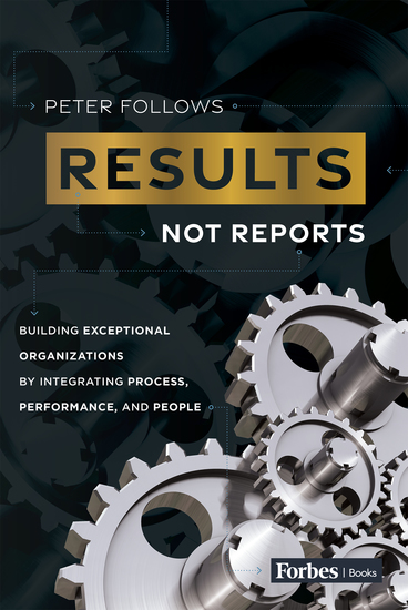 Results Not Reports - Building Exceptional Organizations by Integrating Process Performance and People - cover