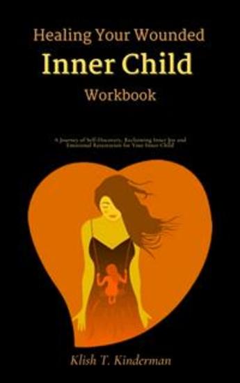 Healing Your Wounded Inner Child Workbook - A Journey of Self-Discovery Reclaiming Inner Joy and Emotional Restoration for Your Inner Child - cover
