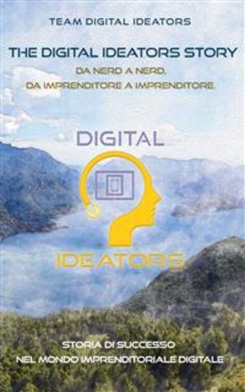 The Digital Ideators Story - Da Nerd a Nerd da Imprenditore a Imprenditore Storia di successo nel mondo imprenditoriale digitale - cover