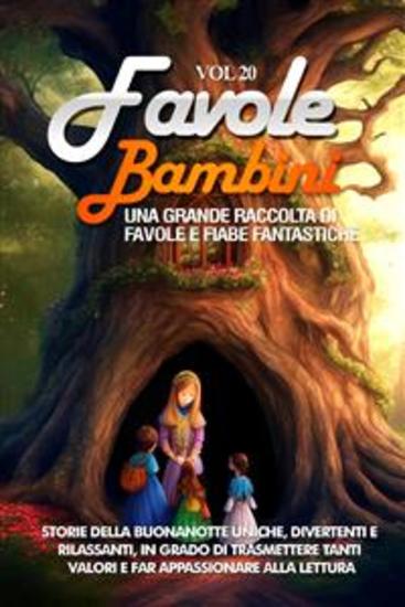 Favole per Bambini Una grande raccolta di favole e fiabe fantastiche (Vol20) - Storie della buonanotte uniche divertenti e rilassanti in grado di trasmettere tanti valori e far appassionare alla lettura - cover
