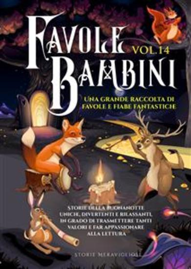 Favole per Bambini Una grande raccolta di favole e fiabe fantastiche (Vol14) - Storie della buonanotte uniche divertenti e rilassanti in grado di trasmettere tanti valori e far appassionare alla lettura - cover