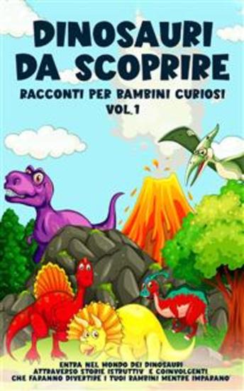 Dinosauri da scoprire Racconti per bambini curiosi Vol1 - Entra nel mondo dei dinosauri attraverso storie istruttive e coinvolgenti che faranno divertire i tuoi bambini mentre imparano - cover