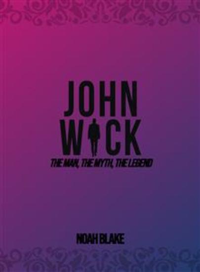 John Wick - The man the myth the legend - cover