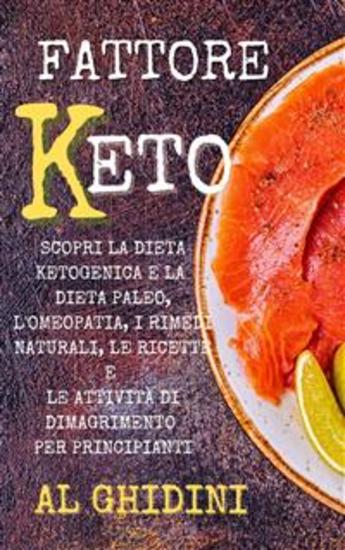 Fattore Keto: Scopri la Dieta Ketogenica e la Dieta Paleo l’Omeopatia i Rimedi Naturali le Ricette e le Attività di Dimagrimento per Principianti - cover