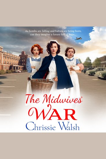 The Midwives' War - A heartbreaking historical family saga from Chrissie Walsh - cover