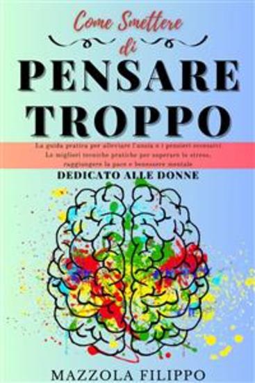 Come smettere di pensare Troppo - dedicato alle donne - La guida pratica per alleviare l'ansia e i pensieri eccessivi le migliori tecniche pratiche per superare lo stress raggiungere la pace e benessere mentale - cover