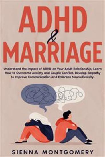 ADHD & Marriage - Understand the Impact of ADHD on Your Adult Relationship Learn How to Overcome Anxiety and Couple Conflict Develop Empathy to Improve Communication and Embrace Neurodiversity - cover