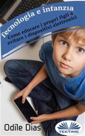 Tecnologia E Infanzia - Come Educare I Propri Figli A Evitare I Dispositivi Elettronici - cover