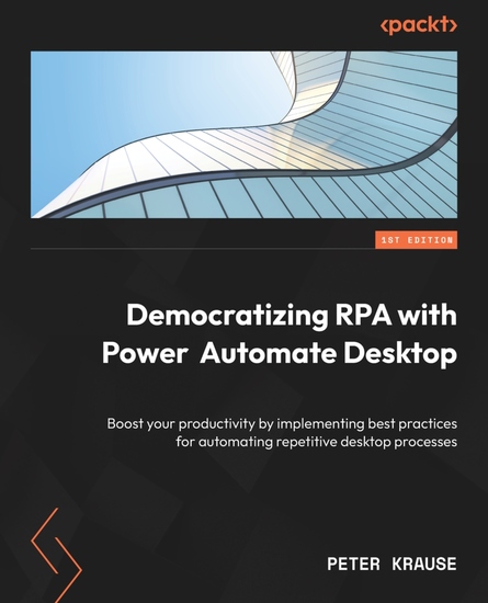 Democratizing RPA with Power Automate Desktop - Boost your productivity by implementing best practices for automating repetitive desktop processes - cover