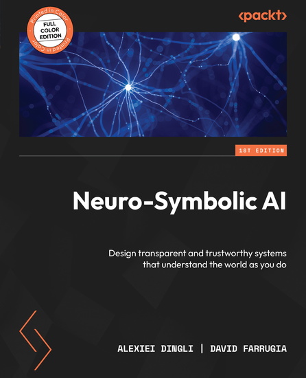 Neuro-Symbolic AI - Design transparent and trustworthy systems that understand the world as you do - cover