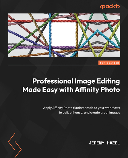 Professional Image Editing Made Easy with Affinity Photo - Apply Affinity Photo fundamentals to your workflows to edit enhance and create great images - cover
