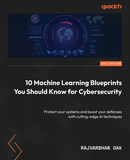 10 Machine Learning Blueprints You Should Know for Cybersecurity - Protect your systems and boost your defenses with cutting-edge AI techniques - cover