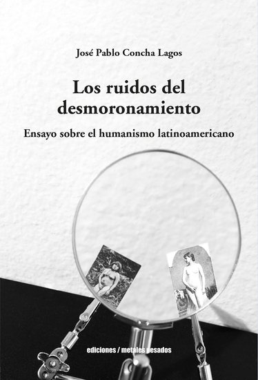 Los ruidos del desmoronamiento - Ensayo sobre el humanismo latinoamericano - cover