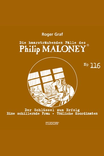 Die haarsträubenden Fälle des Philip Maloney No116 - Der Schlüssel zum Erfolg Eine schillernde Frau Tödliche Koordinaten - cover