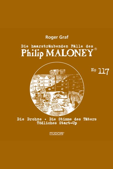 Die haarsträubenden Fälle des Philip Maloney No117 - Die Drohne Die Stimme des Täters Tödliches Start-Up - cover