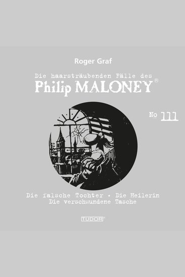 Die haarsträubenden Fälle des Philip Maloney No111 - Die falsche Tochter Die Heilerin Die verschwundene Tasche - cover