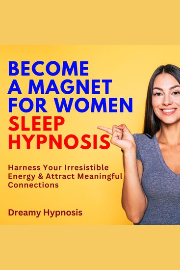 Become a Magnet for Women Sleep Hypnosis - Harness Your Irresistible Energy and Attract Meaningful Connections - cover