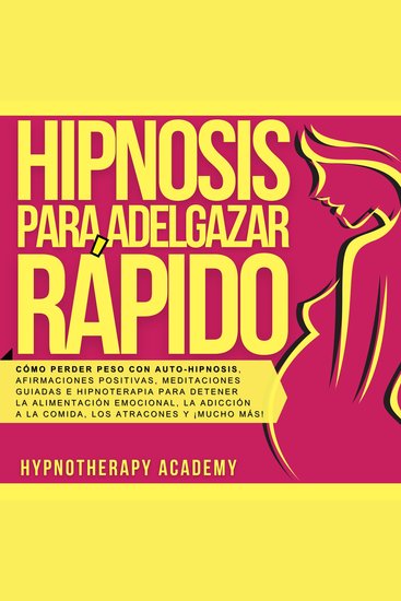 Hipnosis Para Adelgazar Rápido - Cómo Perder Peso Con Auto-Hipnosis Afirmaciones Positivas Meditaciones Guiadas E Hipnoterapia Para Detener La Alimentación Emocional La Adicción a La Comida Los Atracones Y ¡Mucho Más! - cover