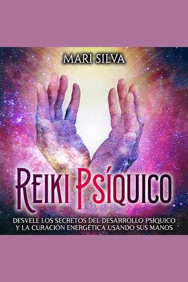 Reiki psíquico: Desvele los secretos del desarrollo psíquico y la curación energética usando sus manos - cover