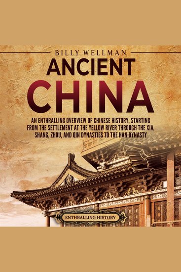 Ancient China: An Enthralling Overview of Chinese History Starting from the Settlement at the Yellow River through the Xia Shang Zhou and Qin Dynasties to the Han Dynasty - cover