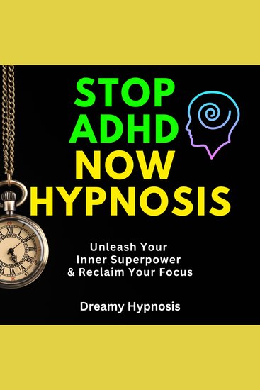 Stop ADHD Now Hypnosis - Unleash Your Inner Superpower & Reclaim Your Focus - cover