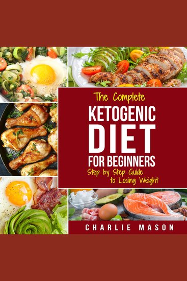 Ketogenic Diet: The Step by Step Guide For Beginners For Weight Loss & The Complete Ketogenic Diet Cookbook For Beginners: Lose a Lot of Weight Fast - cover