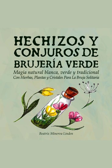 Hechizos y Conjuros de Brujería Verde - Magia Natural Blanca Verde y Tradicional con Hierbas Plantas y Cristales Para la Bruja Solitaria - cover