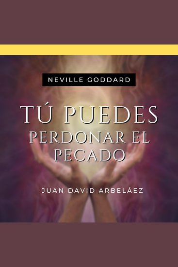 Tú Puedes Perdonar El Pecado - Conferencias de Neville Goddard Traducidas y Actualizadas - Lecciones del YO SOY de Neville Goddard en Español - cover