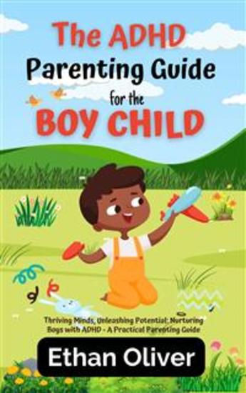 The ADHD Parenting Guide for the Boy Child - Thriving Minds Unleashing Potential: Nurturing Boys with ADHD - A Practical Parenting Guide - cover