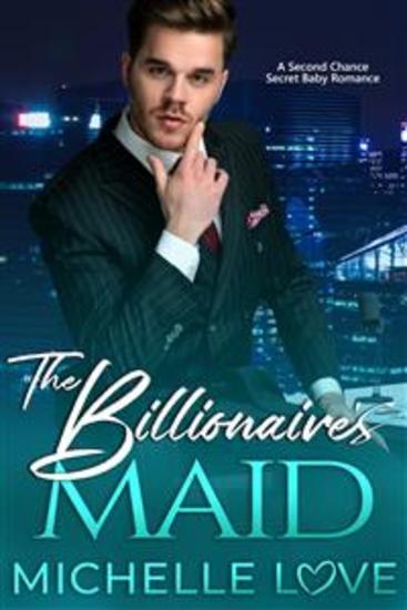The Billionaire's Maid - A Second Chance Secret Baby Romance - cover