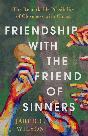 Friendship with the Friend of Sinners - The Remarkable Possibility of Closeness with Christ - cover