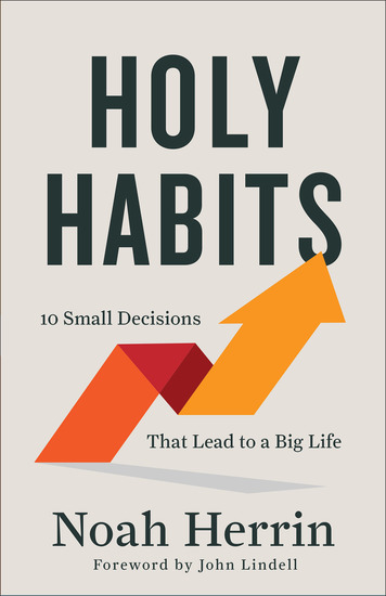 Holy Habits - 10 Small Decisions That Lead to a Big Life - cover