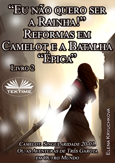 Livro 2 “Eu Não Quero Ser A Rainha!” Reformas Em Camelot E A Batalha “Épica” - cover