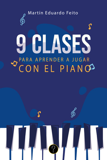 Nueve clases para aprender a jugar con el piano - Teoría prácticas canciones y creaciones - cover