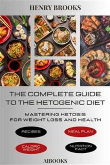 The Complete Guide to the Ketogenic Diet - Mastering Ketosis for Weight Loss and Health - cover