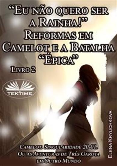 Livro 2 “Eu Não Quero Ser A Rainha!” Reformas Em Camelot E A Batalha “Épica” - cover