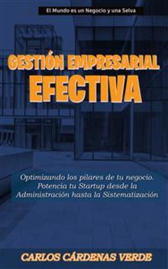Gestión Empresarial Efectiva - Optimizando los pilares de tu negocio Potencia tu Startup desde la Administración hasta la Sistematización - cover