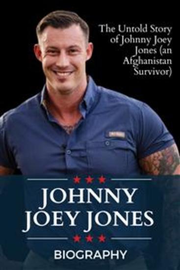 Johnny Joey Jones Biography - The Untold Story of Johnny Joey Jones (an Afghanistan Survivor) - cover