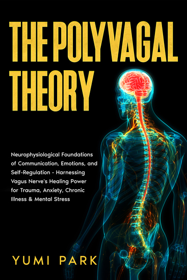 The Polyvagal Theory - Neurophysiological Foundations of Communication Emotions and Self-Regulation - Harnessing Vagus Nerve's Healing Power for Trauma Anxiety Chronic Illness & Mental Stress - cover