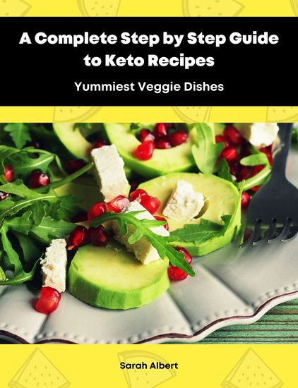 A Complete Step by Step Guide to Keto Recipes: Yummiest Veggie Dishes - cover