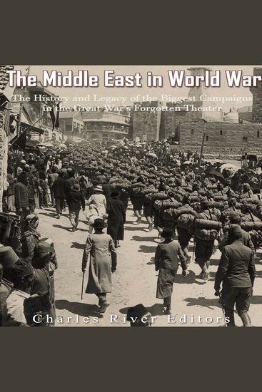 Middle East in World War I The: The History and Legacy of the Biggest Campaigns in the Great War’s Forgotten Theater - cover